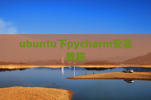 ubuntu下pycharm安装教程 ubuntu下pycharm安装教程